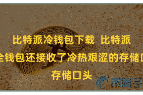 比特派冷钱包下载  比特派安全钱包还接收了冷热艰涩的存储口头